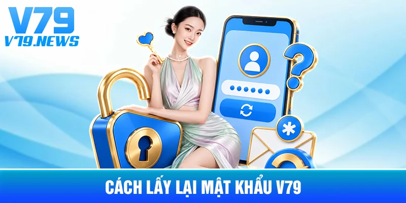 Quên Mật Khẩu V79: Cách Khôi Phục Và Bảo Vệ Tài Khoản 3 Cách Lấy Lại Mật Khẩu V79