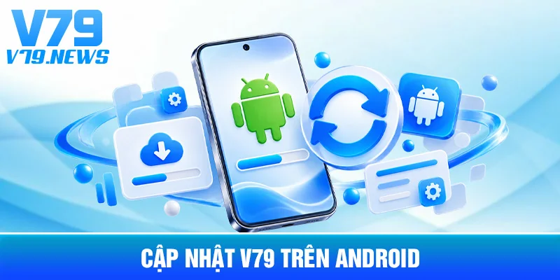 Cập Nhật App V79: Phiên Bản, Thiết Bị Và Những Thay Đổi Cần Chú Ý 2 Cập Nhật V79 Trên Android
