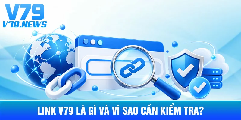 Cập Nhật Link V79: Khi Nào Người Dùng Cần Kiểm Tra Lại Đường Dẫn 2 Link V79 Là Gì Và Vì Sao Cần Kiểm Tra?